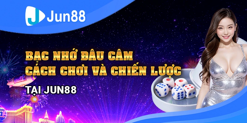 bac-nho-dau-cam-cach-choi-va-chien-luoc-hieu-qua-tai-jun88