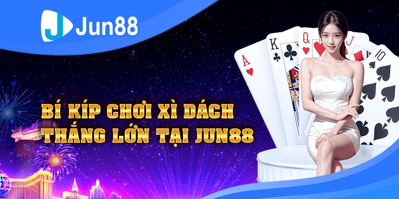 bi-kip-choi-xi-dach-thang-lon-tai-jun88