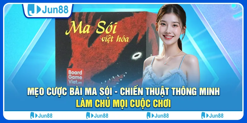 Mẹo cược bài ma sói - Chiến thuật thông minh, làm chủ mọi cuộc chơi