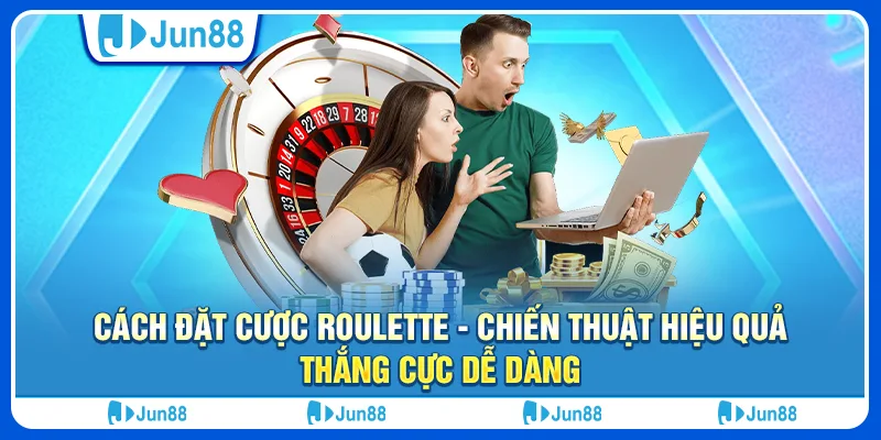 Cách đặt cược roulette - Chiến thuật hiệu quả, thắng cực dễ dàng