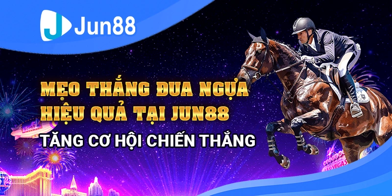 Mẹo thắng đua ngựa hiệu quả tại Jun88 – Tăng cơ hội chiến thắng