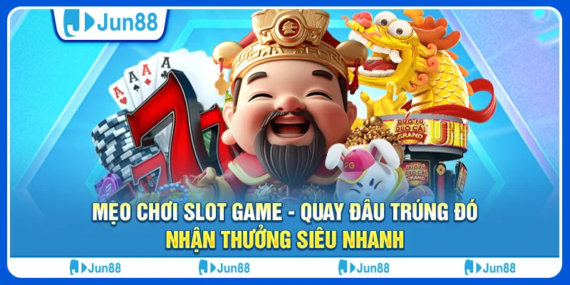 Mẹo chơi slot game - Quay đâu trúng đó, nhận thưởng siêu nhanh