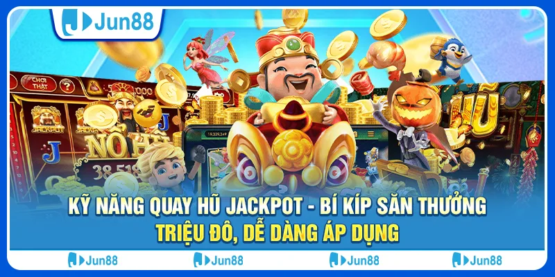 ky-nang-quay-hu-jackpot-bi-kip-san-thuong-trieu-do-de-dang-ap-dung