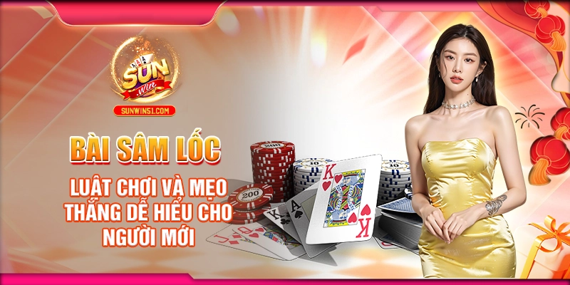 bai-sam-loc-luat-choi-va-meo-thang-de-hieu-cho-nguoi-moi