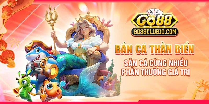 Bắn Cá Thần Biển: Săn Cá Cùng Nhiều Phần Thưởng Giá Trị