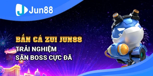 Bắn cá zui Jun88 - Trải nghiệm săn Boss cực đã