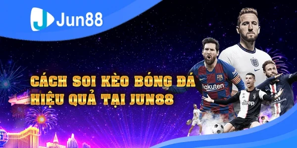 Cách soi kèo bóng đá hiệu quả tại Jun88
