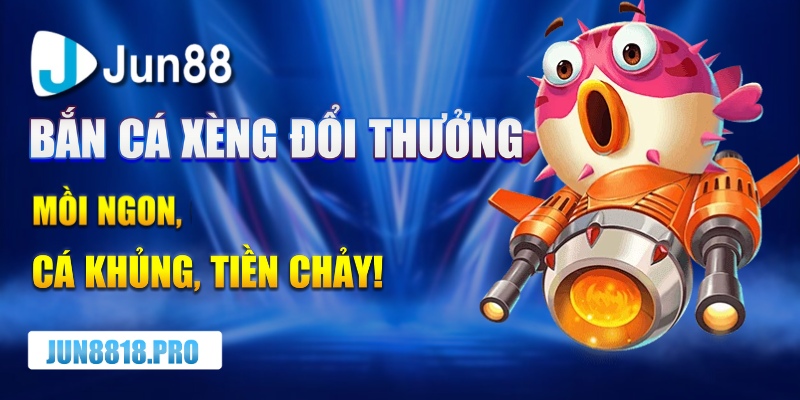 bắn cá xèng đổi thưởng