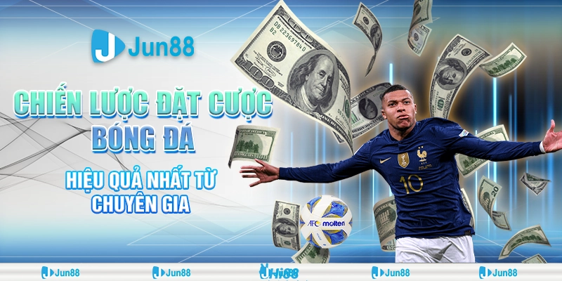 Chiến lược đặt cược bóng đá hiệu quả nhất từ chuyên gia tại Jun88