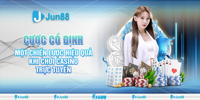 Khám phá cược cố định trong casino tại Jun88 – Chiến thuật chơi tối ưu