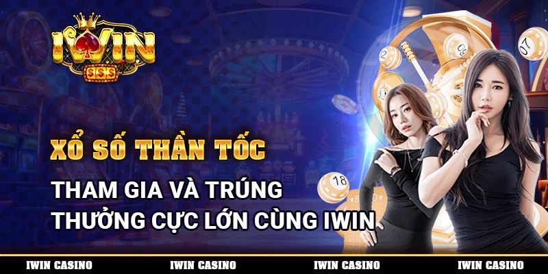Xổ số thần tốc, tham gia và trúng thưởng cực lớn cùng IWIN
