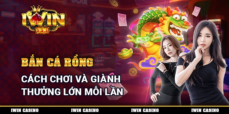 Bắn Cá Rồng - Cách Chơi Và Giành Thưởng Lớn Mỗi Lần
