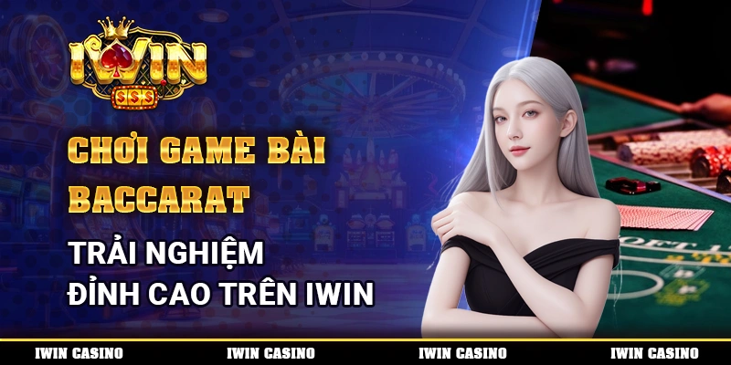 Chơi Game Bài Baccarat, Trải Nghiệm Đỉnh Cao Trên IWIN