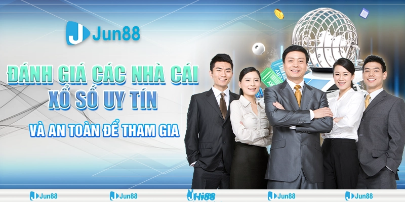 Jun88 đánh giá các nhà cái xổ số uy tín và an toàn để tham gia 