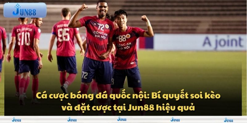 Cá cược bóng đá quốc nội: Bí quyết soi kèo và đặt cược tại Jun88 hiệu quả