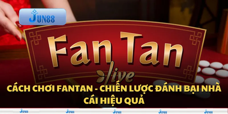 Cách chơi Fantan - Chiến lược đánh bại nhà cái hiệu quả