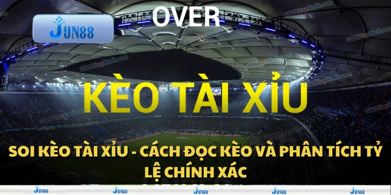 Soi kèo tài xỉu - Cách đọc kèo và phân tích tỷ lệ chính xác