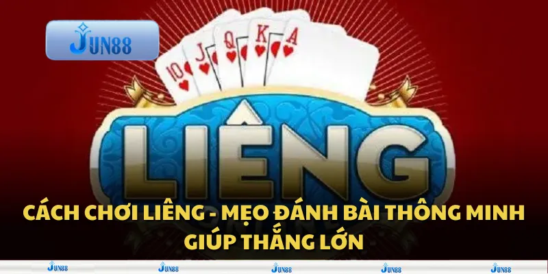 Cách chơi liêng - Mẹo đánh bài thông minh giúp thắng lớn