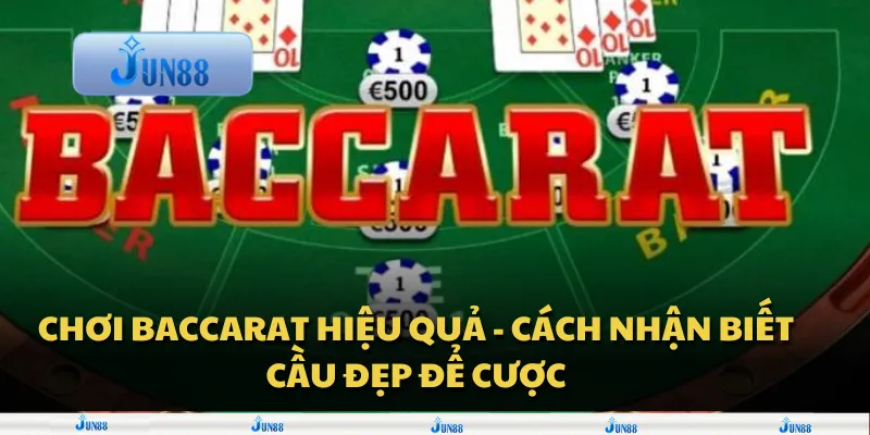 Chơi Baccarat hiệu quả - Cách nhận biết cầu đẹp để cược