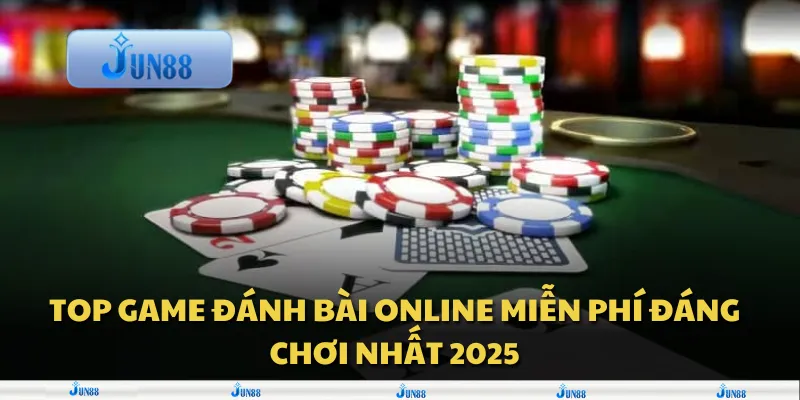 Top game đánh bài online miễn phí đáng chơi nhất 2025