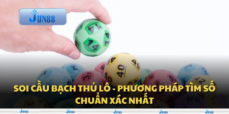 Soi cầu bạch thủ lô - Phương pháp tìm số chuẩn xác nhất