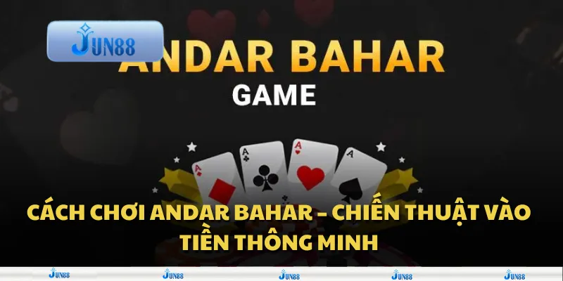 Cách chơi andar bahar – Chiến thuật vào tiền thông minh