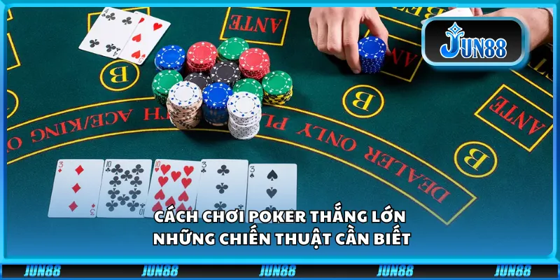 Cách chơi poker thắng lớn – Những chiến thuật cần biết