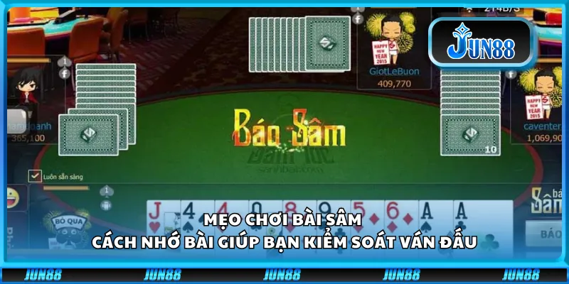 Mẹo chơi bài sâm - Cách nhớ bài giúp bạn kiểm soát ván đấu