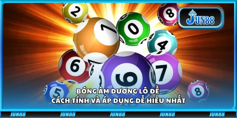 Bóng âm dương lô đề – Cách tính và áp dụng dễ hiểu nhất