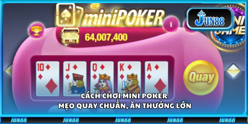 Cách chơi Mini Poker – Mẹo quay chuẩn, ăn thưởng lớn