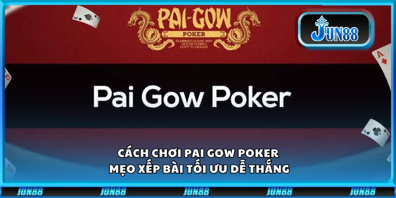Cách chơi Pai Gow Poker – Mẹo xếp bài tối ưu dễ thắng