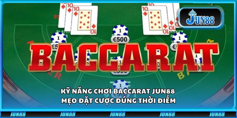 Kỹ năng chơi Baccarat Jun88 – Mẹo đặt cược đúng thời điểm