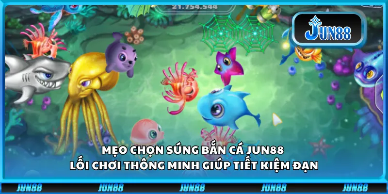 Mẹo chọn súng bắn cá Jun88 – Lối chơi thông minh giúp tiết kiệm đạn