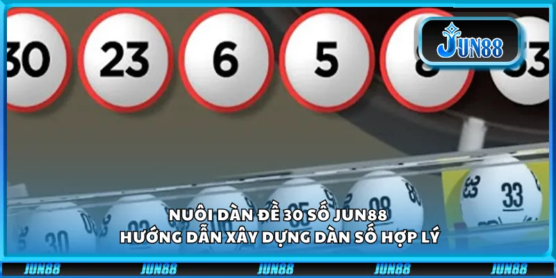 Nuôi dàn đề 30 số Jun88 – Hướng dẫn xây dựng dàn số hợp lý