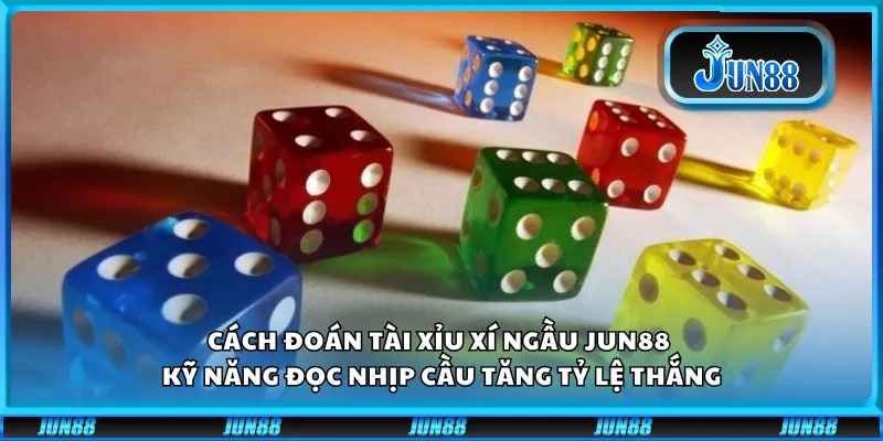 Cách đoán tài xỉu xí ngầu Jun88 – Kỹ năng đọc nhịp cầu tăng tỷ lệ thắng