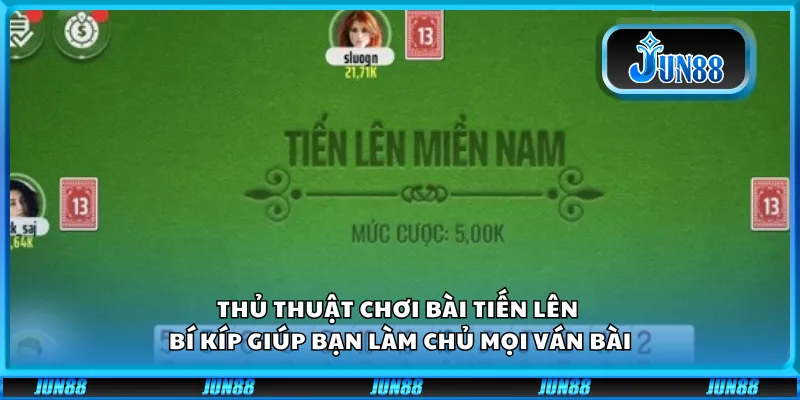Thủ thuật chơi bài Tiến Lên – Bí kíp giúp bạn làm chủ mọi ván bài